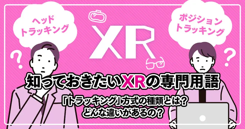 「トラッキング」方式の種類とは？どんな違いがあるの？【知っておきたいXRの専門用語】