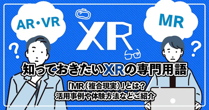 「MR（複合現実）」とは？活用事例や体験方法などご紹介【知っておきたいXRの専門用語】